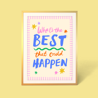 What's The Best That Could Happen Print